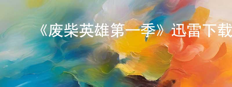 ﻿陈华蕾发布﻿《废柴英雄第一季》迅雷下载/在线观看-选秀综艺-美剧天堂